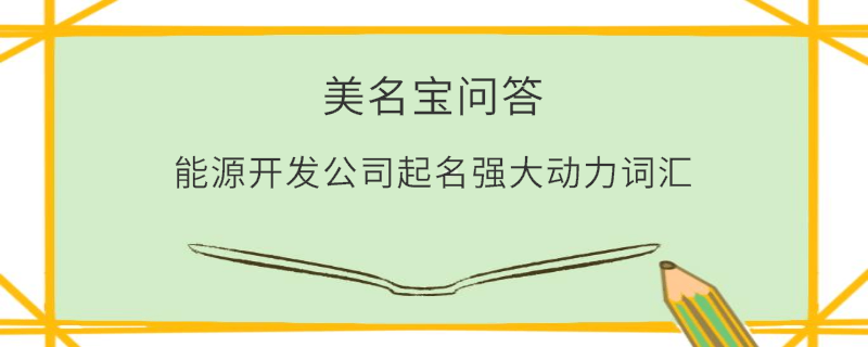 能源開發(fā)公司起名強(qiáng)大動(dòng)力詞匯