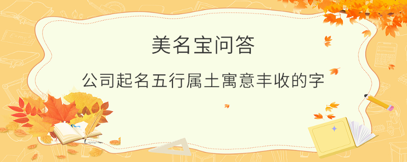 公司起名五行屬土寓意豐收的字?