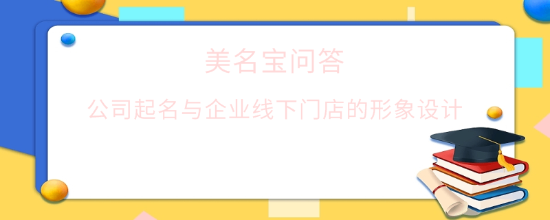 公司起名與企業線下門店的形象設計?