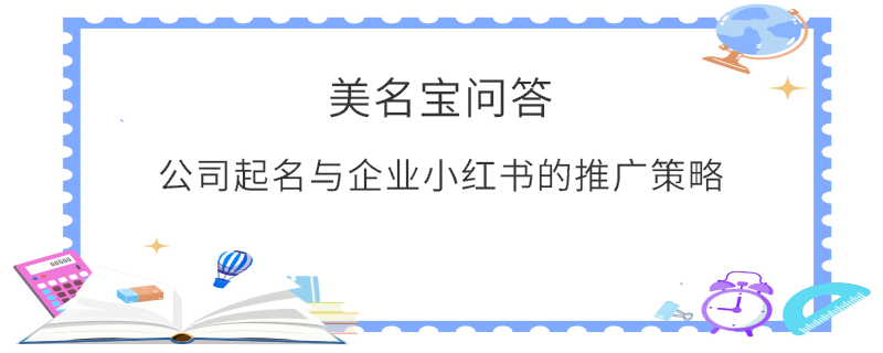 公司起名與企業小紅書的推廣策略?