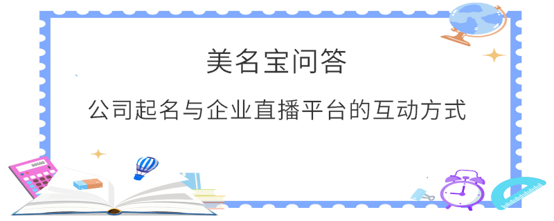 公司起名與企業直播平臺的互動方式?