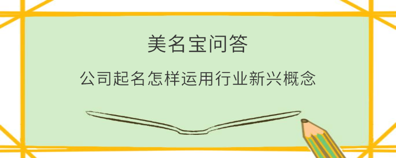 公司起名怎樣運用行業新興概念?