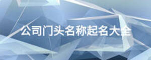 公司門(mén)頭名稱起名大全