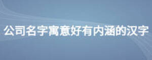 公司名字寓意好有內涵的漢字