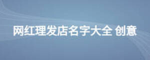 網(wǎng)紅理發(fā)店名字大全 創(chuàng)意