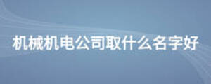 機(jī)械機(jī)電公司取什么名字好