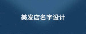 美發(fā)店名字設(shè)計(jì)