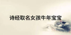 詩(shī)經(jīng)取名女孩牛年寶寶