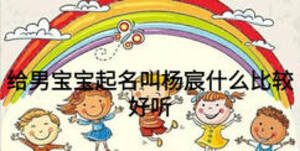 給男寶寶起名叫楊宸什么比較好聽(tīng)