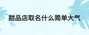 甜品店取名什么簡單大氣