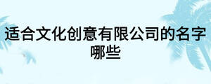 適合文化創(chuàng)意有限公司的名字哪些
