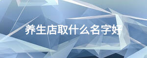 養(yǎng)生店取什么名字好