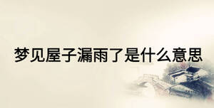 夢(mèng)見(jiàn)屋子漏雨了是什么意思