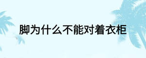 腳為什么不能對(duì)著衣柜