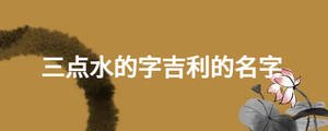 三點(diǎn)水的字吉利的名字