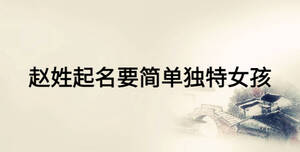 趙姓起名要簡(jiǎn)單獨(dú)特女孩