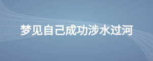 夢(mèng)見自己成功涉水過(guò)河