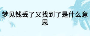 夢(mèng)見(jiàn)錢丟了又找到了是什么意思