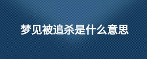 夢(mèng)見被追殺是什么意思