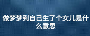 做夢夢到自己生了個女兒是什么意思