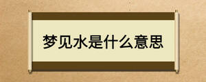 夢(mèng)見(jiàn)水是什么意思