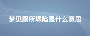 夢(mèng)見(jiàn)廁所塌陷是什么意思