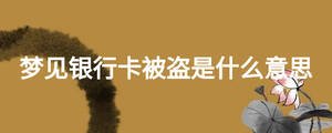 夢(mèng)見銀行卡被盜是什么意思