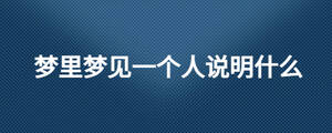 夢(mèng)里夢(mèng)見一個(gè)人說(shuō)明什么