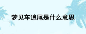夢見車追尾是什么意思