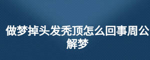 做夢(mèng)掉頭發(fā)禿頂怎么回事周公解夢(mèng)