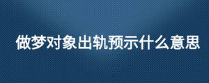 做夢對象出軌預(yù)示什么意思