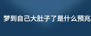 夢到自己大肚子了是什么預(yù)兆