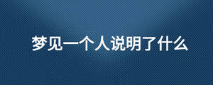 夢(mèng)見一個(gè)人說明了什么