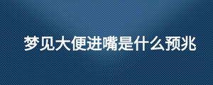 夢見大便進嘴是什么預兆