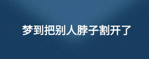夢到把別人脖子割開了