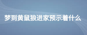夢到黃鼠狼進(jìn)家預(yù)示著什么