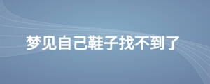 夢(mèng)見(jiàn)自己鞋子找不到了