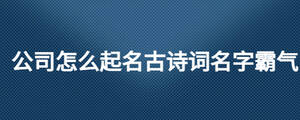 公司怎么起名古詩詞名字霸氣