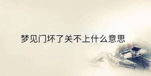 夢(mèng)見門壞了關(guān)不上什么意思
