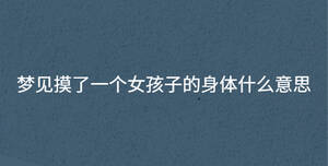 夢見摸了一個(gè)女孩子的身體什么意思