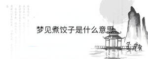 夢(mèng)見(jiàn)煮餃子是什么意思