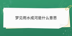 夢(mèng)見(jiàn)雨水成河是什么意思