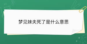 夢(mèng)見(jiàn)妹夫死了是什么意思