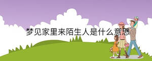 夢(mèng)見(jiàn)家里來(lái)陌生人是什么意思