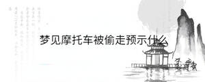 夢(mèng)見摩托車被偷走預(yù)示什么