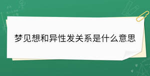 夢(mèng)見(jiàn)想和異性發(fā)關(guān)系是什么意思