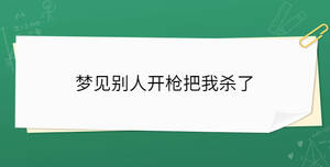 夢(mèng)見(jiàn)別人開(kāi)槍把我殺了