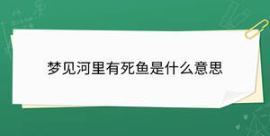 夢(mèng)見(jiàn)河里有死魚(yú)是什么意思